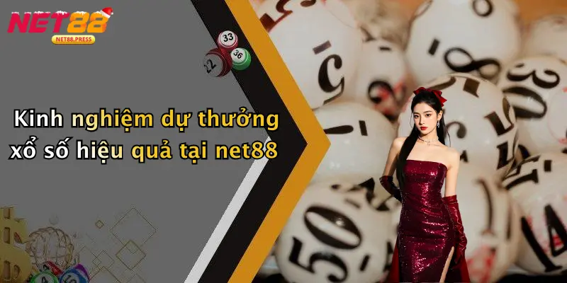 Kinh nghiệm dự thưởng xổ số hiệu quả tại net88