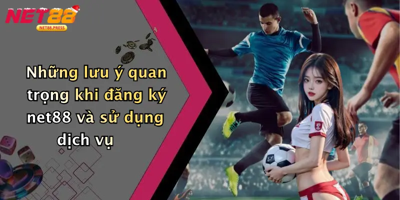 Những lưu ý quan trọng khi đăng ký net88 và sử dụng dịch vụ