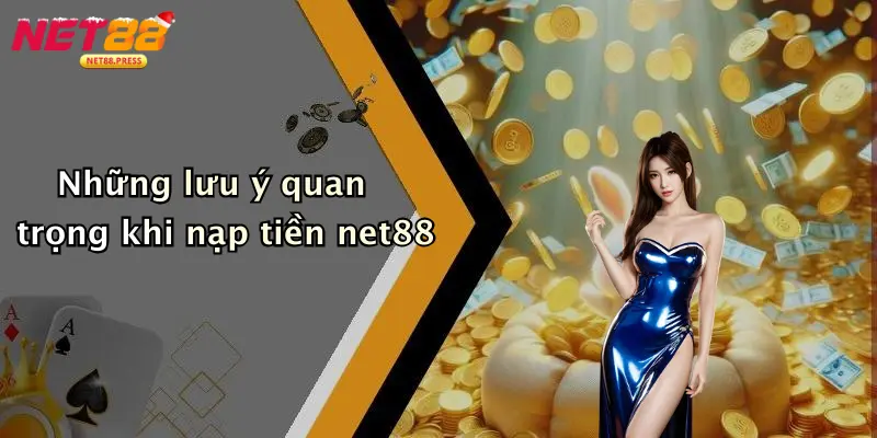 Những lưu ý quan trọng khi nạp tiền net88